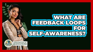 What Are Feedback Loops For Self-awareness? - Anecdotes in Quotation