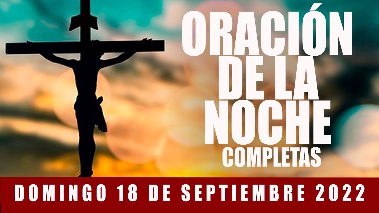 Completas de hoy Domingo 18 de Septiembre 2022/Oración de la Noche