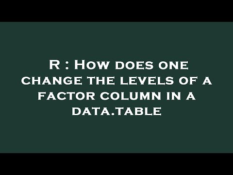 R : How does one change the levels of a factor column in a data.table