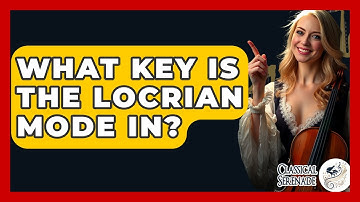 What Key Is The Locrian Mode In? - Classical Serenade