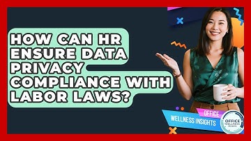 How Can HR Ensure Data Privacy Compliance With Labor Laws? - Office Wellness Insights