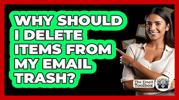 Why Should I Delete Items From My Email Trash?