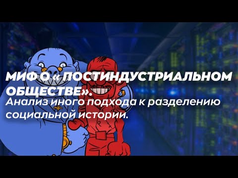 МИФ О "ПОСТИНДУСТРИАЛЬНОМ ОБЩЕСТВЕ". Анализ иного подхода к разделению социальной истории.
