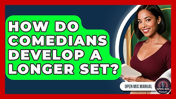 How Do Comedians Develop A Longer Set? - Open Mic Manual