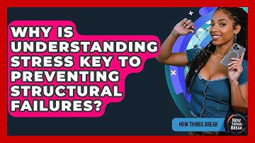 Why Is Understanding Stress Key To Preventing Structural Failures? - How Things Break