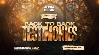 ALPHA HOUR EPISODE 817 |  BACK TO BACK TESTIMONIES || 16TH OCTOBER,2024