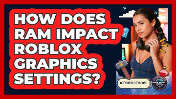 How Does RAM Impact Roblox Graphics Settings? - Open World Tycoons