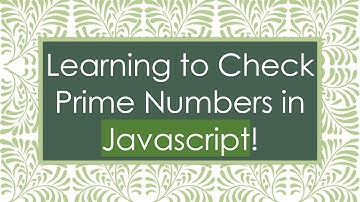 Learning to Check Prime Numbers in Javascript!