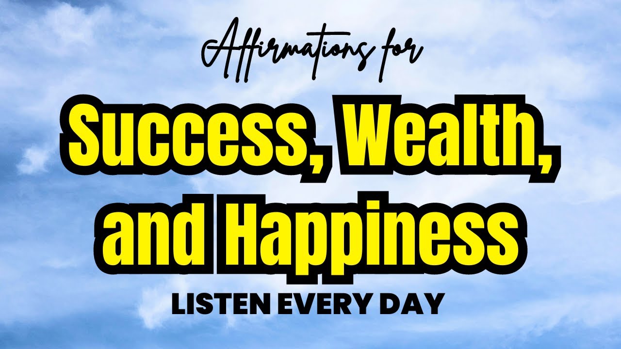 Affirmations for Success, Wealth, and Happiness | LISTEN EVERY DAY ...