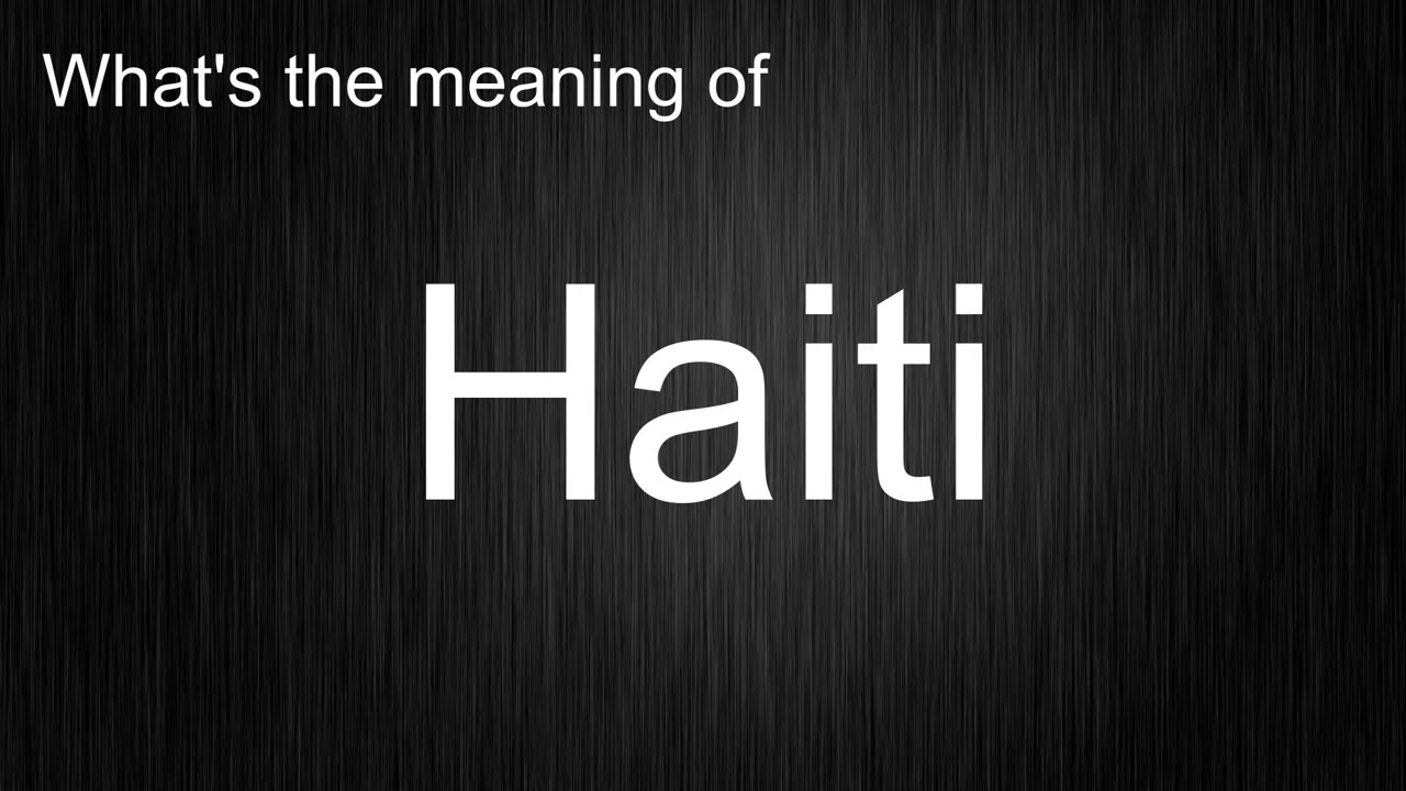 What's the meaning of "Haiti", How to pronounce Haiti? YouTube