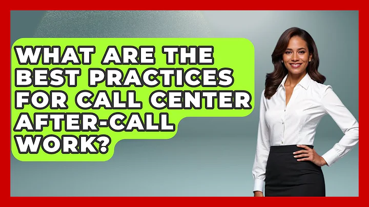 What Are The Best Practices For Call Center After-Call Work? - Call Center Pro Strategies
