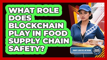 What Role Does Blockchain Play In Food Supply Chain Safety? - Smart Logistics Network