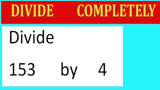 Divide 153 by 4 Divide completely
