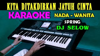 KITA DITAKDIRKAN JATUH CINTA - Spring | KARAOKE Nada Wanita || DJ Slow Full Bass