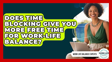 Does Time Blocking Give You More Free Time For Work-life Balance? - Work Life Balance Experts
