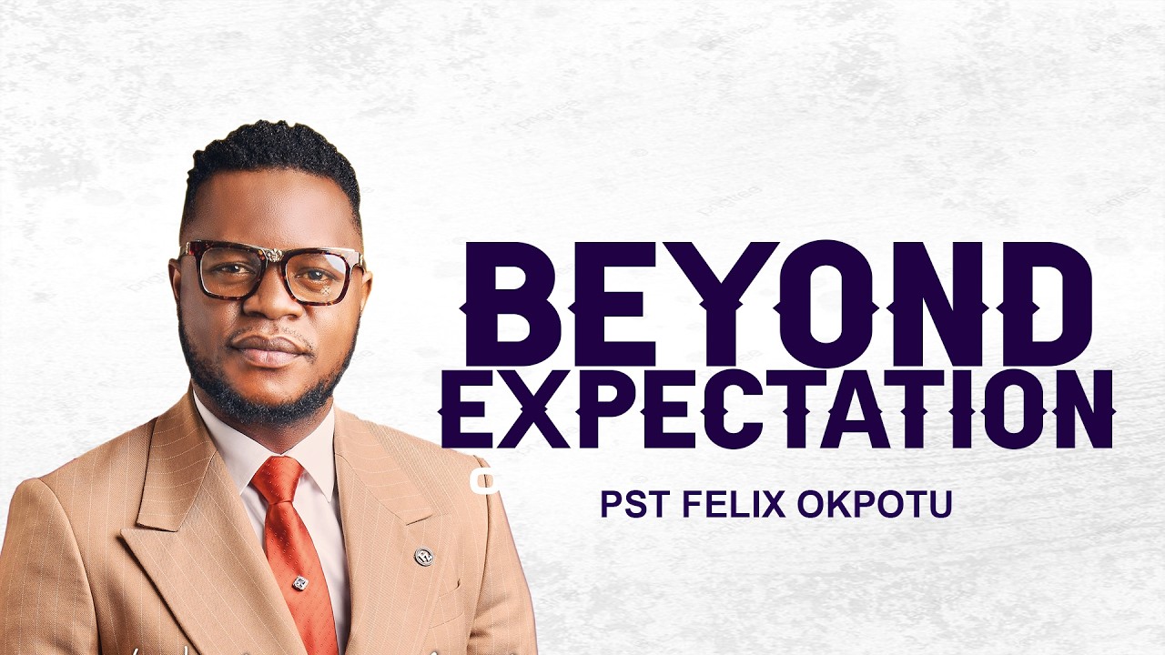 BEYOND EXPECTATION | Powerful Sermon by PST Felix Okpotu | The Builders Place International Church