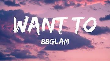 88GLAM - Want To (Lyrics)