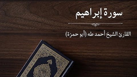 سورة إبراهيم - القارئ أحمد طه (أبو حمزة)