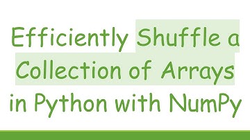 Efficiently Shuffle a Collection of Arrays in Python with NumPy