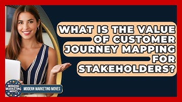 What Is The Value Of Customer Journey Mapping For Stakeholders? - Modern Marketing Moves