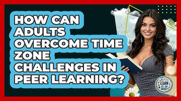 How Can Adults Overcome **time Zone Challenges** In Peer Learning? - Learn As An Adult