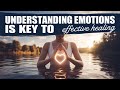 Understanding Emotions Is KEY To Effective Healing