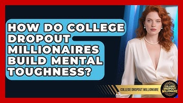 How Do College Dropout Millionaires Build Mental Toughness? - College Dropout Millionaire