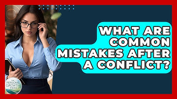 What Are Common Mistakes After A Conflict? - The Personal Growth Path