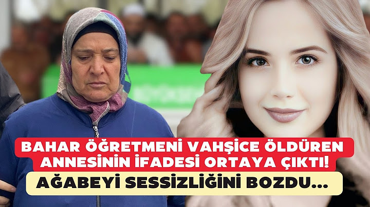 Bahar öğretmeni vahşice öldüren annesinin ifadesi ortaya çıktı! Ağabeyi sessizliğini bozdu...