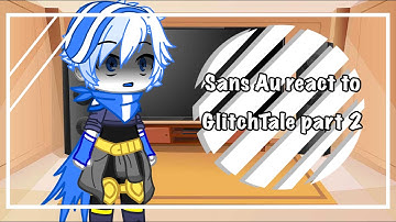 Sans Au React to Giltchtale || Part 2 || Read Desc