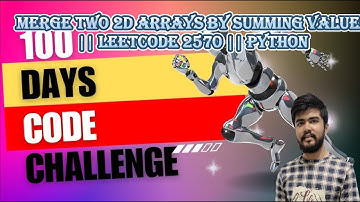 Merge Two 2D Arrays by Summing Values|| Leetcode 2570 || DSA || 100 Days of Coding Challenge