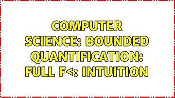Computer Science: Bounded Quantification: Full F＜: intuition