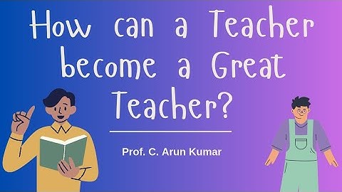 How can a Teacher become a Great Teacher? | Prof. C. Arun Kumar