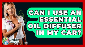 Can I Use An Essential Oil Diffuser In My Car? - Holistic Balance And Bliss
