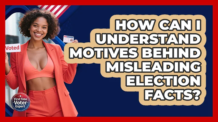 How Can I Understand Motives Behind Misleading Election Facts? - First Time Voter Expert