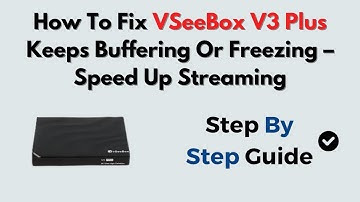 How To Fix VSeeBox V3 Plus Keeps Buffering Or Freezing – Speed Up Streaming