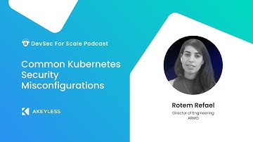 DevSec For Scale Podcast - Common Kubernetes Security Misconfigurations w/ Rotem Refael, ARMO