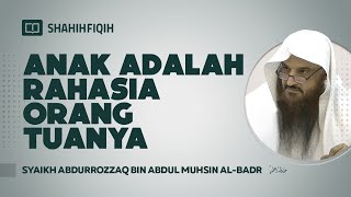 Anak Adalah Rahasia Orang Tuanya - Syaikh Abdurrozzaq bin Abdul Muhsin Al-Badr