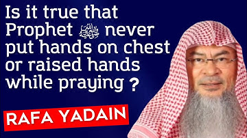 Is it true that Prophet ﷺ never put hands on chest or raised hands while praying Rafa Yadain