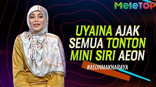 Uyaina ajak semua tonton Mini siri AEON | Fakhrul Radhi, Uyaina Arshad | MeleTOP