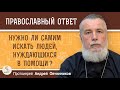 НУЖНО ЛИ САМИМ ИСКАТЬ ЛЮДЕЙ, НУЖДАЮЩИХСЯ В ПОМОЩИ ?  Протоиерей Андрей Овчинников