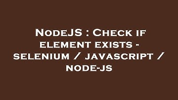 NodeJS : Check if element exists - selenium / javascript / node-js