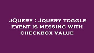 jQuery : Jquery toggle event is messing with checkbox value