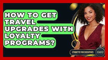 How To Get Travel Upgrades With Loyalty Programs? - Etiquette for Executives