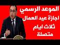 الموعد الرسمي اجازة عيد العمال 2026 و ثلاث ايام متصلة بعد الترحيل قرار رئيس الوزراء 