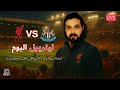 ليفربول اليوم || نيوكاسل و الانتقالات اللى ما تمتش + تقييم اللاعبين