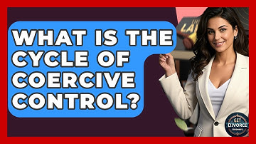 What Is The Cycle Of Coercive Control? - Get Divorce Answers