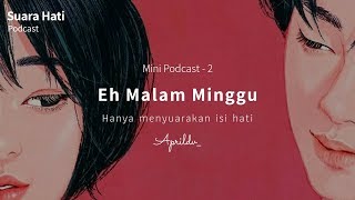 Mini Podcast Suara Hati #2 - Eh MALAM MINGGU (Aprildv SH)