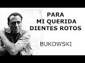 PARA MI QUERIDA DIENTES ROTOS. Bukowski.