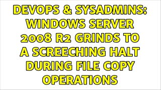 DevOps & SysAdmins: Windows Server 2008 R2 grinds to a screeching halt during file copy operations